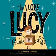 Cover of: The I Love Lucy Guide To Life: Wisdom From Lucy and the Gang!