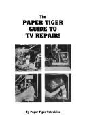 Cover of: The Paper Tiger Guide to TV Repair