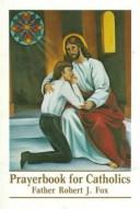 Cover of: Prayerbook for Catholics by Robert J. Fox
