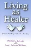 Living as healer by Denton L. Roberts, Caddy Roberts-Williams