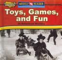 Cover of: Toys, Games, And Fun in American History (How People Lived in America)