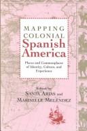Cover of: Mapping Colonial Spanish America: Places and Commonplaces of Identity, Culture, and Experience (Bucknell Studies in Latin American Literature and Theory.)