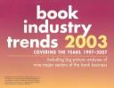Cover of: Book Industry Trends 2003: Covering the Years 1997-2003 :Including Big-Picture Analyses of Nine Major Sectors of the Book Business (Book Industry Trends)