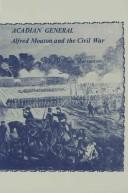 Acadian General Alfred Mouton and the Civil War by William Arceneaux