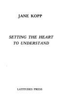 Setting the Heart to Understand by Jane Kopp