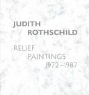 Cover of: Judith Rothschild: Relief Paintings, 1972-1987