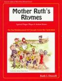 Cover of: Mother Ruth's Rhymes: Lyrical Finger Plays & Action Verses for Fun Reinforcement of Concepts Across the Curriculum