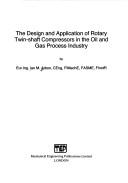 The Design and Application of Rotary Twin-Shaft Compressors in the Oil and Gas Industry by Ian M. Arbon