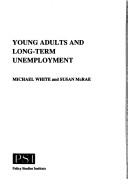 Cover of: Young Adults and Long Term Unemployment by Michael White, Susan McRae