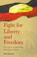 Cover of: Fight for Liberty and Freedom: The origins of Australian Aboriginal Activism