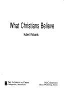 Cover of: What Christians Believe by Richards, Hubert J.
