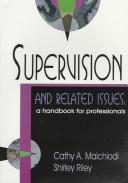 Cover of: Supervision and Related Issues: by Cathy A. Malchiodi, Shirley Riley