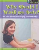 Cover of: Why Should I Wash My Body?: And Other Questions About Keeping Clean and Healthy (Body Matters)