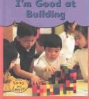 Cover of: I'm Good at Building (Day, Eileen. I'm Good at.)