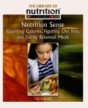 Cover of: Nutrition Sense: Counting Calories, Figuring Out Fats, And Eating Balanced Meals (Library of Nutrition)