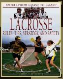 Cover of: Lacrosse: Rules, Tips, Strategy, and Safety (Sports from Coast to Coast)