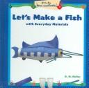 Cover of: Let's Make A Fish With Everyday Materials (Heller, D. M. Let's Do Arts and Crafts.)