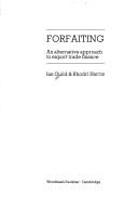 Cover of: Forfaiting: an alternative approach to export trade finance