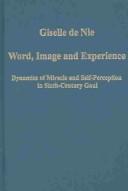 Cover of: Word, Image and Experience: Dynamics of Miracle and Self-Perception in Sixth-Century Gaul (Variorum Collected Studies Series, 771)