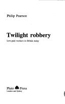 Cover of: Twilight robbery: low-paid workers in Britain today