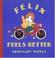 Cover of: Felix Feels Better