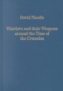 Cover of: Warriors and Their Weapons Around the Time of the Crusades: Relationships Between Byzantium, the West, and the Islamic World (Variorum Collected Studies Series, 756)