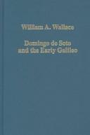 Cover of: DOMINGO DE SOTO AND THE EARLY GALILEO: ESSAYS ON INTELLECTUAL HISTORY. by WILLIAM A. WALLACE