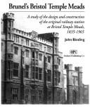 Cover of: Brunel's Bristol Temple Meads: a study of the design and construction of the original railway station at Bristol Temple Meads, 1835-1965