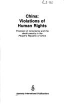 Cover of: China: Violations of Human Rights, Prisoners of Conscience & the Death Penalty in the People's Republic of China