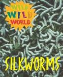 Cover of: Wild Wild World - Silkworms (Wild Wild World)
