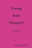 Cover of: Tuning Fork Therapy Level Four: A Manual for Class Instruction or Self-Study