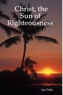 Cover of: Christ, the Sun of Righteousness by Ian Potts