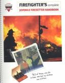 Cover of: Firefighter's Complete Juvenile Firesetter Handbook