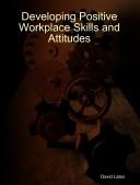 Cover of: Developing Positive Workplace Skills and Attitudes