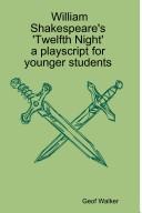 William Shakespeare's 'Twelfth Night' - a Playscript for Younger Students by Geof Walker