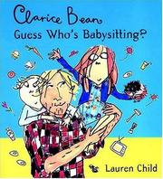 Cover of: Clarice Bean, guess who's babysitting? by Lauren Child