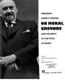 Cover of: On Moral Grounds: President Harry S. Truman and the Birth of the State of Israel