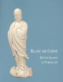 Cover of: Blanc de Chine: divine images in porcelain