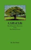 Cover of: A Gift of Life: The Miraculous Recovery from the Worst Cancer
