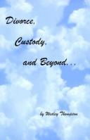 Cover of: Divorce, Custody, and Beyond... by Wesley Thompson, Wesley Thompson