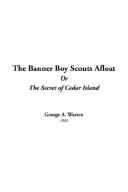 Cover of: The Banner Boy Scouts Afloat Or The Secret Of Cedar Island