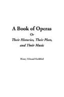 Cover of: A Book of Operas or Their Histories, Their Plots, and Their Music by Henry Edward Krehbiel