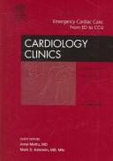 Cover of: Emergency Cardiac Care: From Emergency Department to CCU, An Issue of Cardiology Clinics (The Clinics: Internal Medicine)