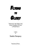 Cover of: Flying to Glory : Prairie Boys take Flight in the Royal Canadian Air Force in World War II