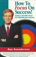 Cover of: How to Focus on Success! by Roy Saunderson