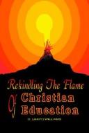 Cover of: Rekindling The Flame Of Christian Education