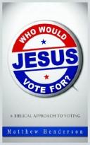 Cover of: Who Would Jesus Vote For: A Biblical Approach To Voting