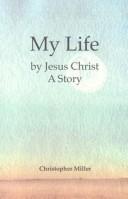 Cover of: My Life by Jesus Christ by Christopher Miller