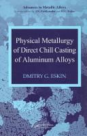 Physical Metallurgy of Direct Chill Casting of Aluminum Alloys (Advances in Metallic Alloys) by Dmitry G. Eskin