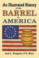 Cover of: An Illustrated History of the Barrel in America by Jack L. Shagena